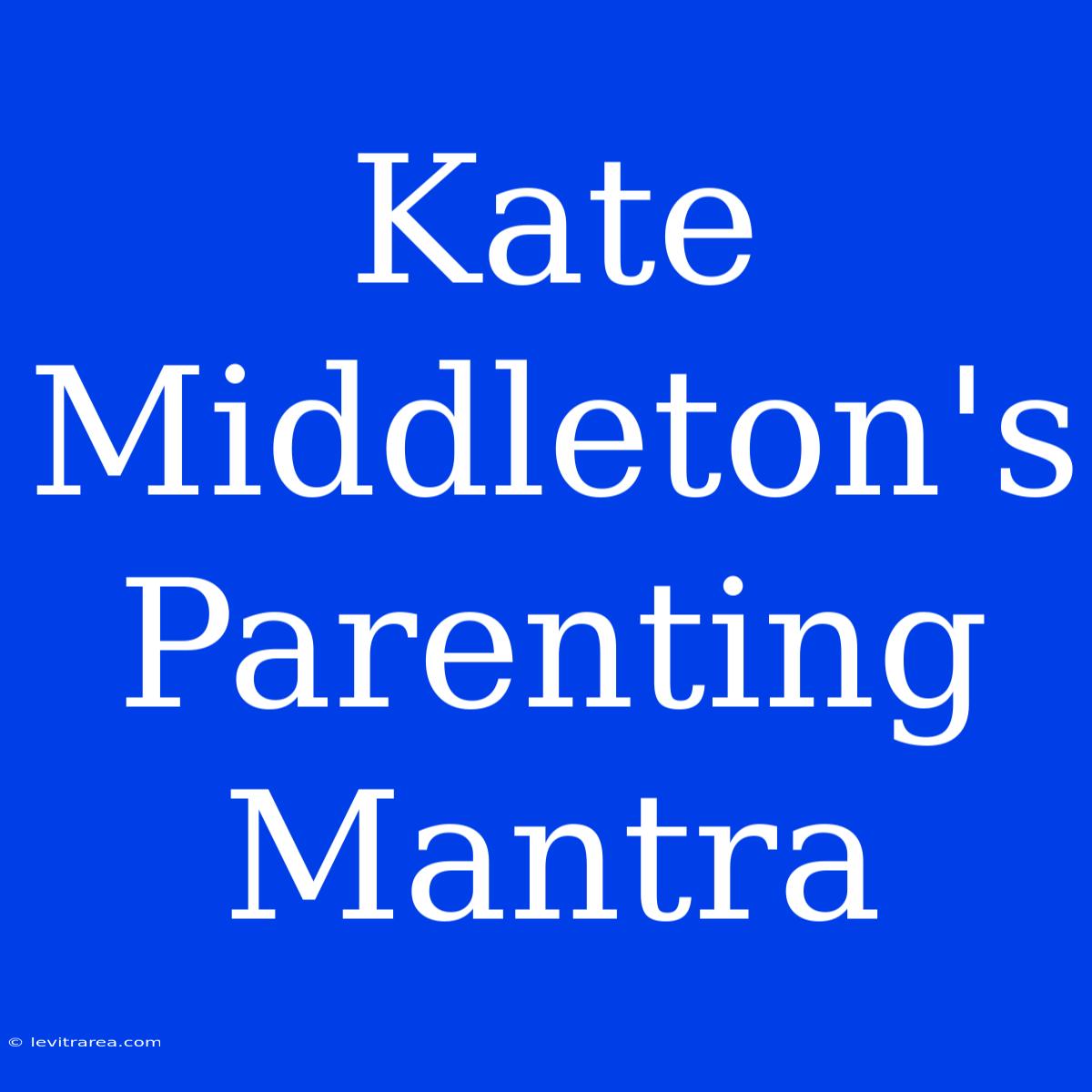 Kate Middleton's Parenting Mantra