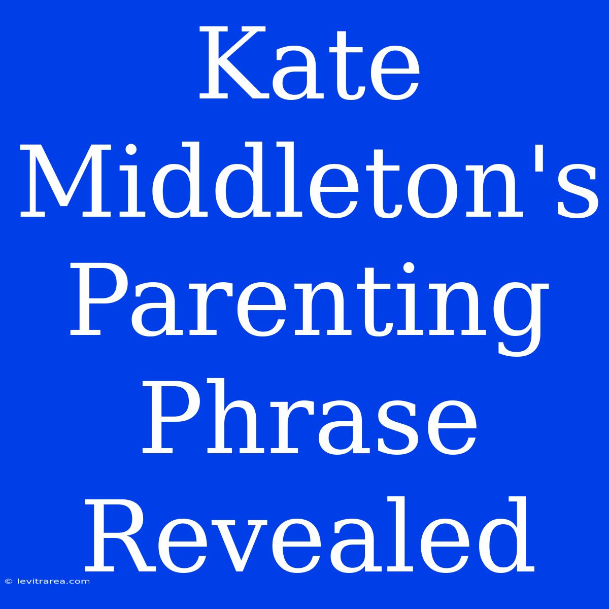 Kate Middleton's Parenting Phrase Revealed 