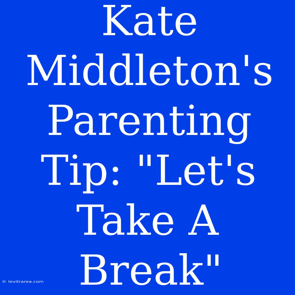 Kate Middleton's Parenting Tip: 