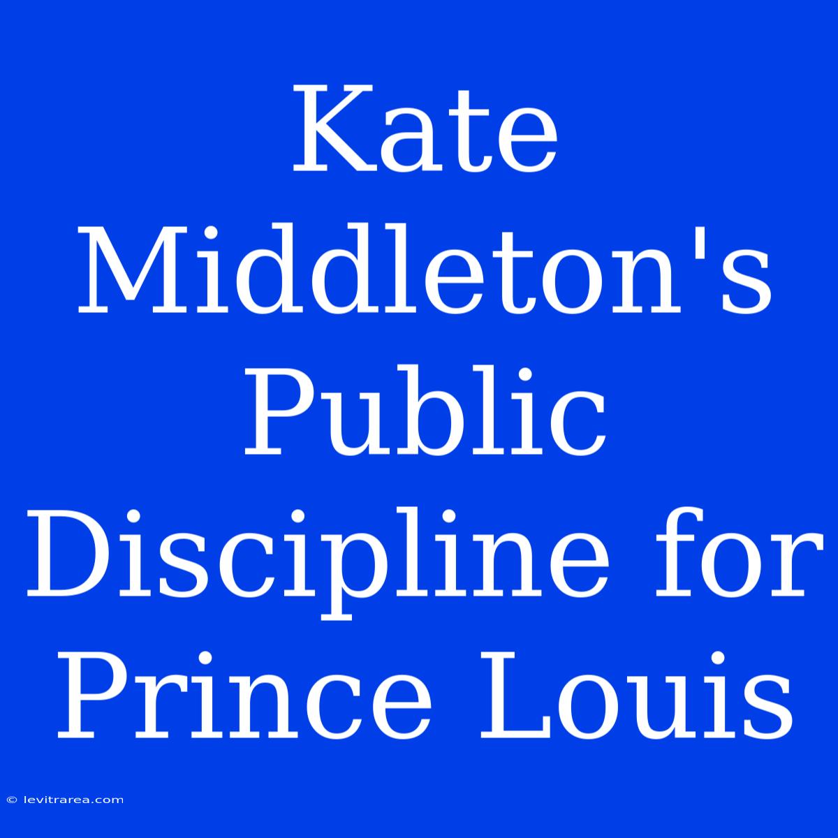 Kate Middleton's Public Discipline For Prince Louis