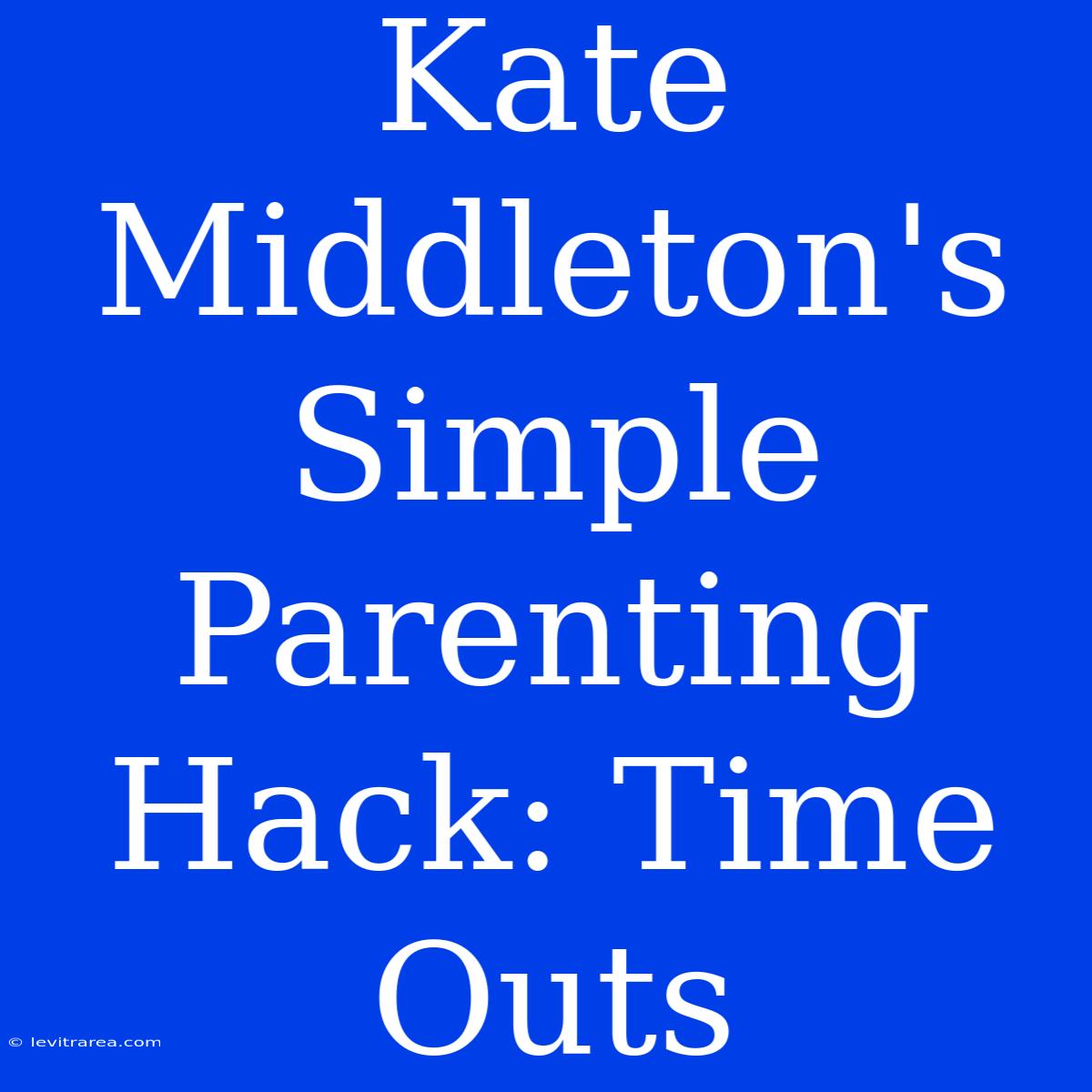 Kate Middleton's Simple Parenting Hack: Time Outs