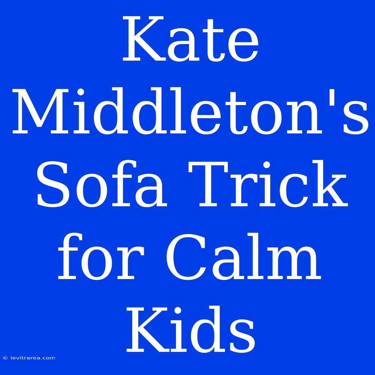 Kate Middleton's Sofa Trick For Calm Kids