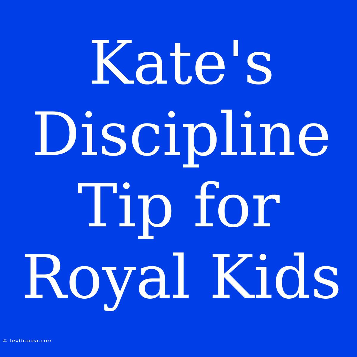 Kate's Discipline Tip For Royal Kids