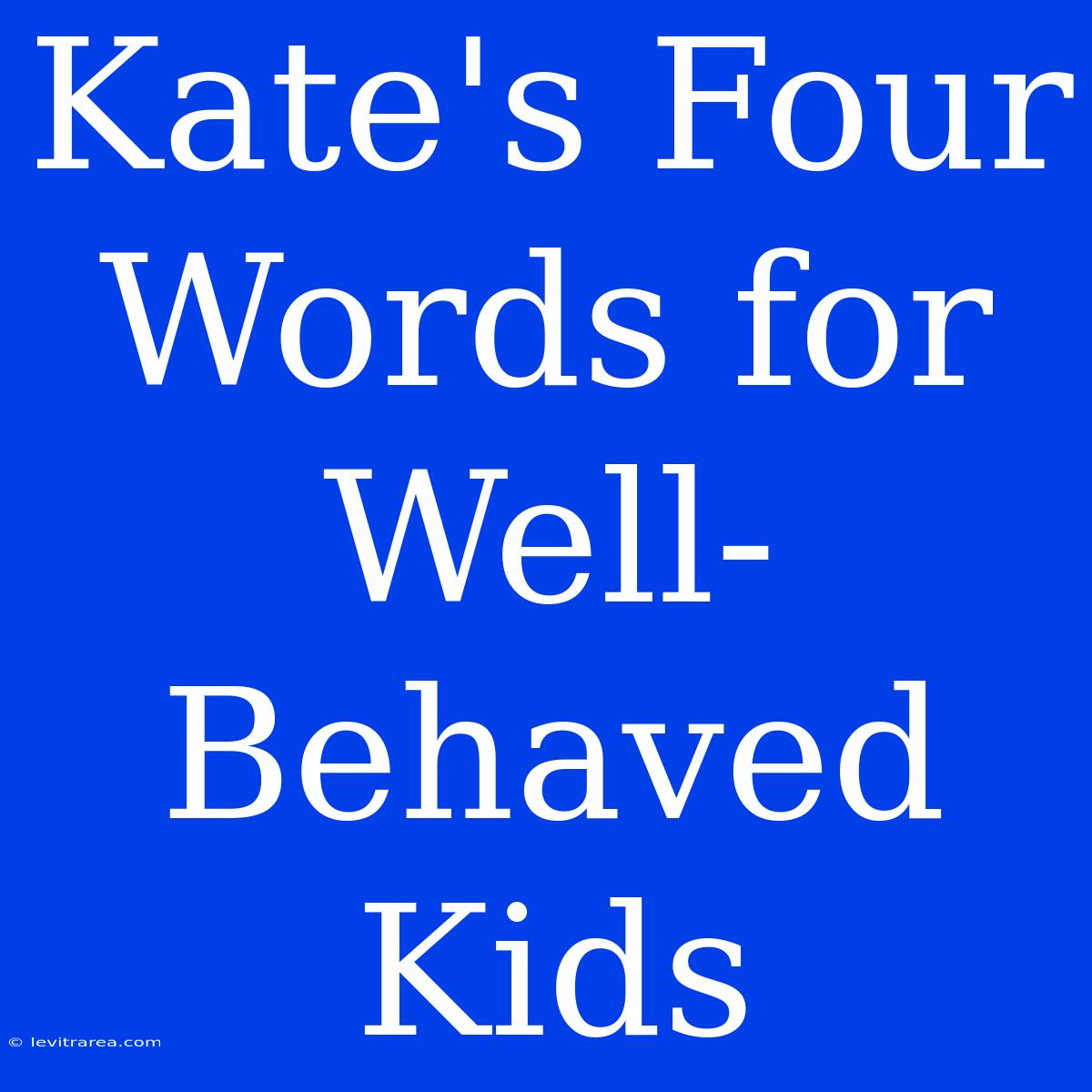 Kate's Four Words For Well-Behaved Kids