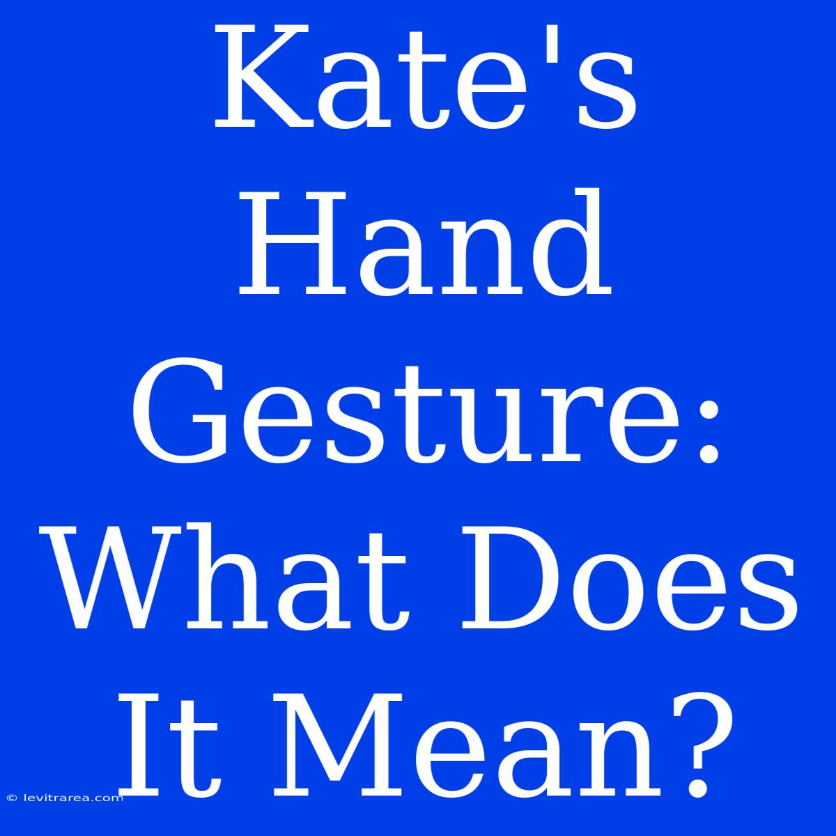 Kate's Hand Gesture: What Does It Mean?