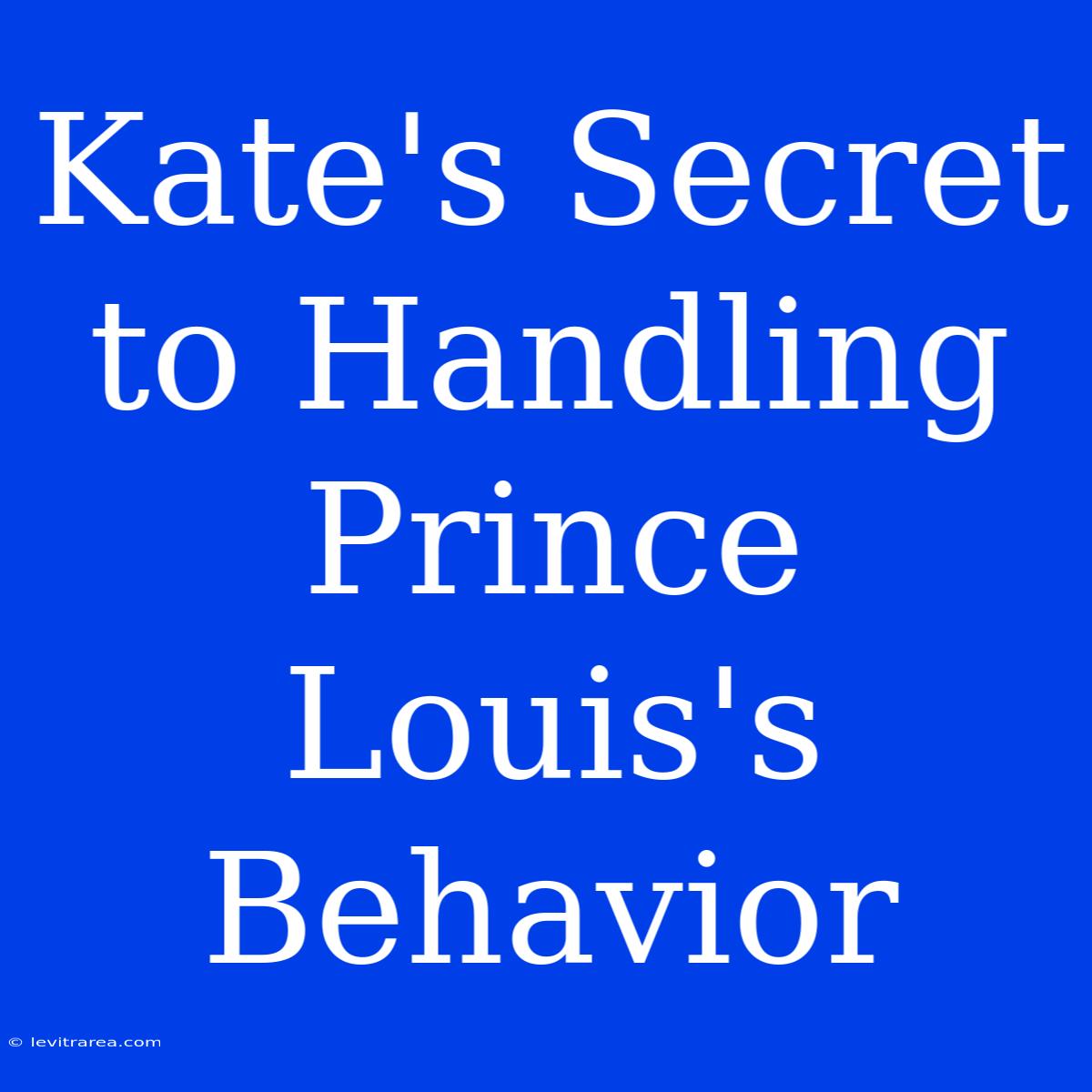 Kate's Secret To Handling Prince Louis's Behavior