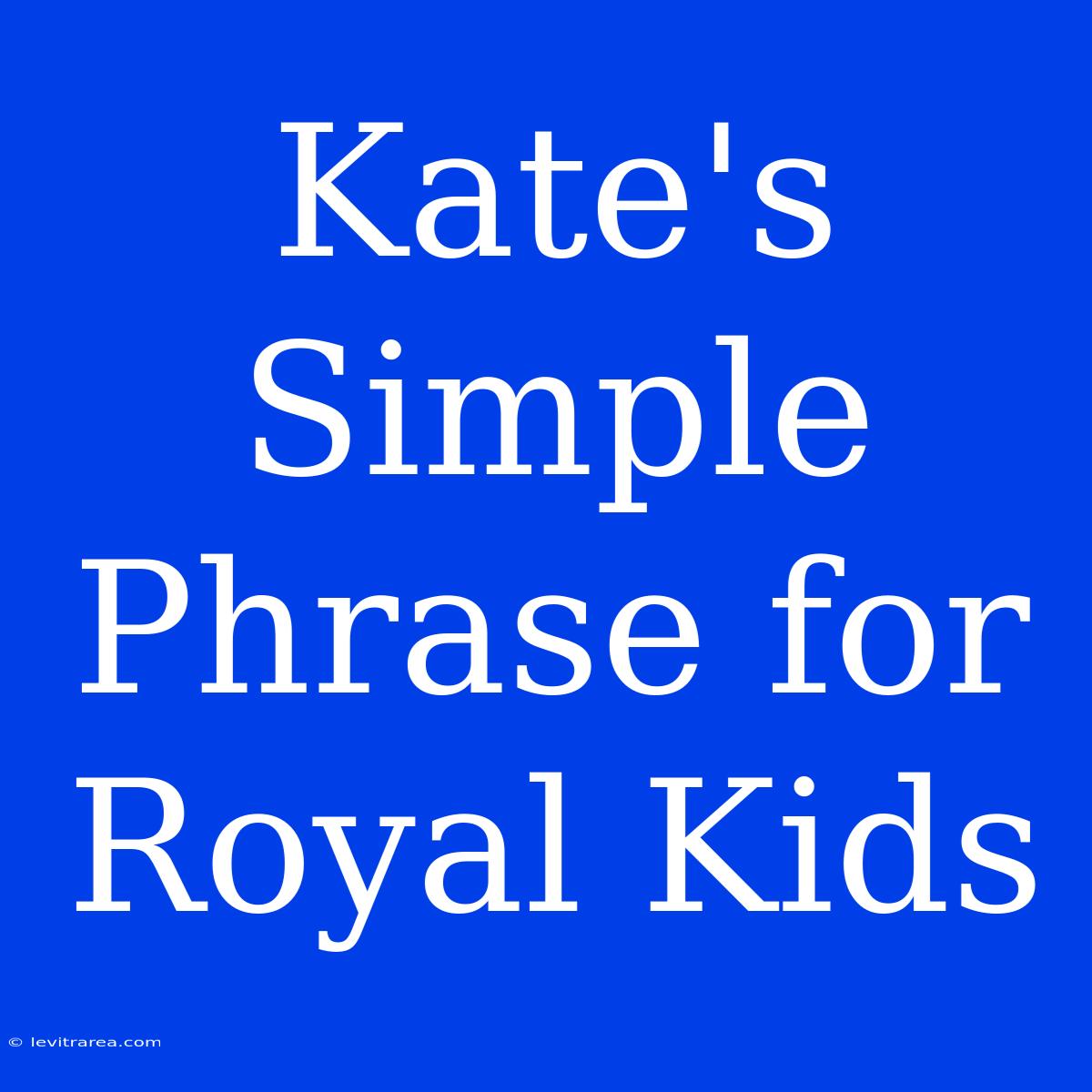 Kate's Simple Phrase For Royal Kids