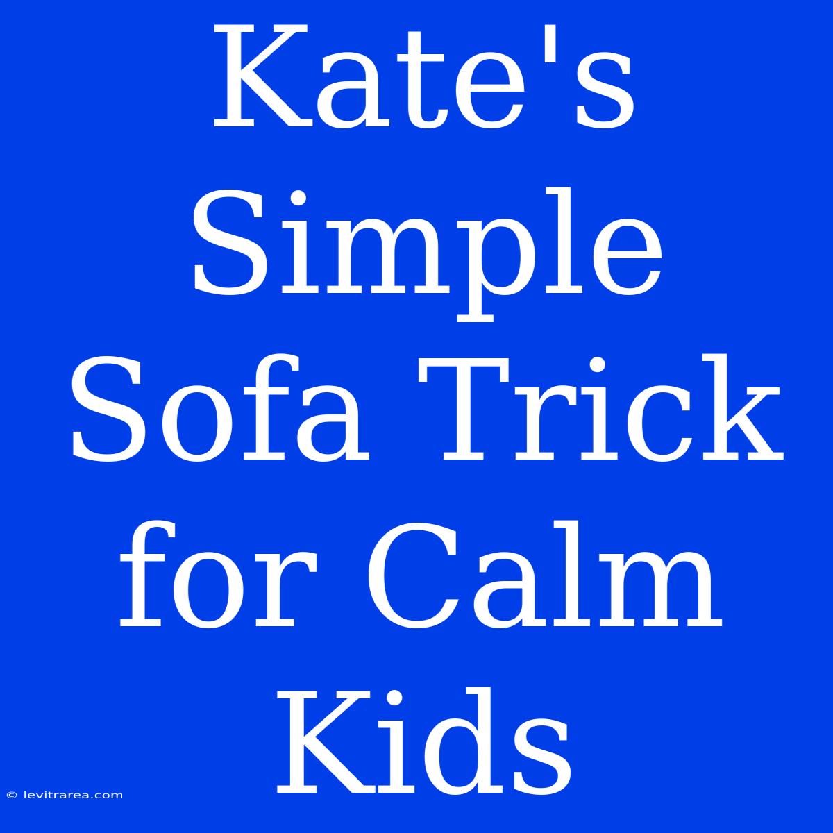 Kate's Simple Sofa Trick For Calm Kids