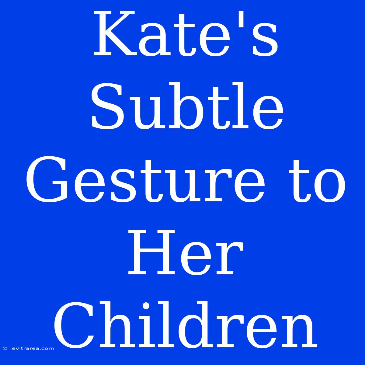 Kate's Subtle Gesture To Her Children