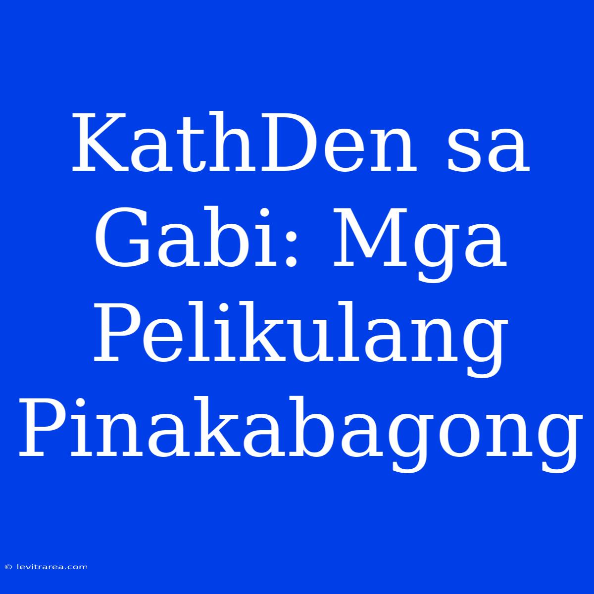 KathDen Sa Gabi: Mga Pelikulang Pinakabagong