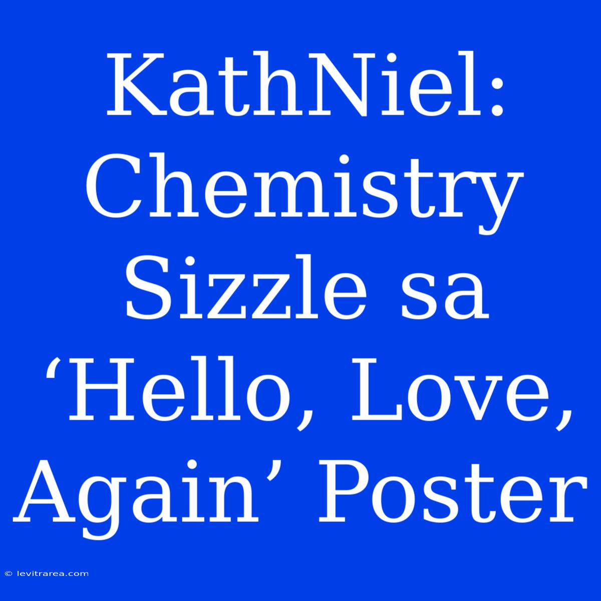 KathNiel: Chemistry Sizzle Sa ‘Hello, Love, Again’ Poster