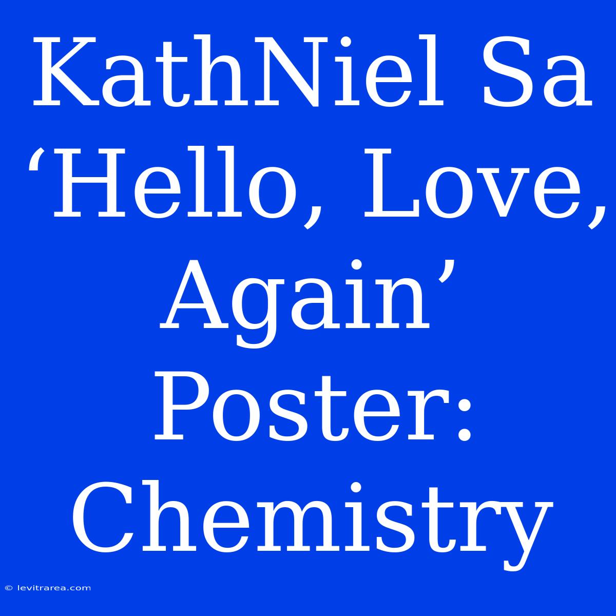 KathNiel Sa ‘Hello, Love, Again’ Poster: Chemistry 