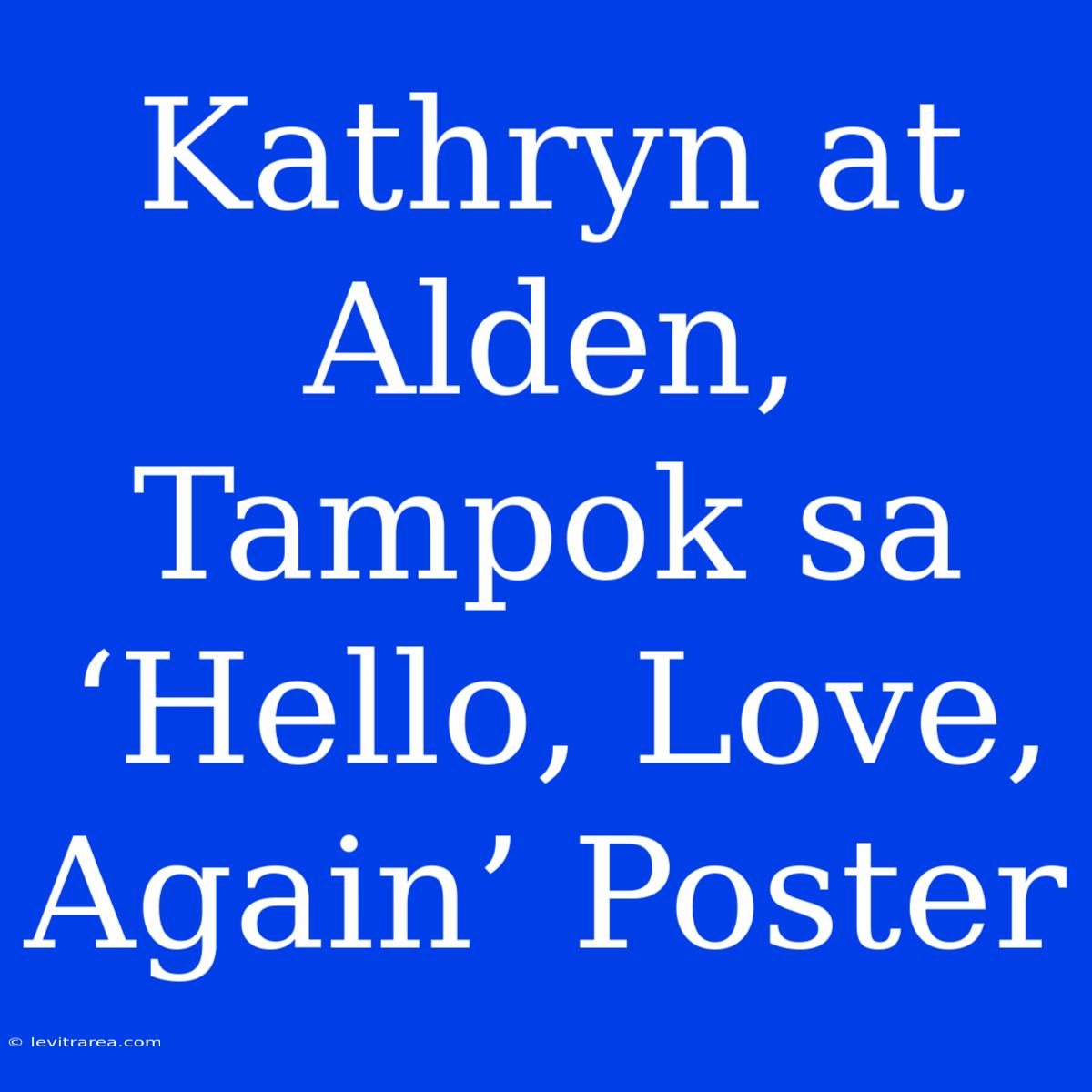 Kathryn At Alden, Tampok Sa ‘Hello, Love, Again’ Poster