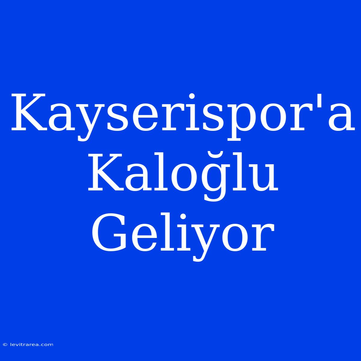 Kayserispor'a Kaloğlu Geliyor