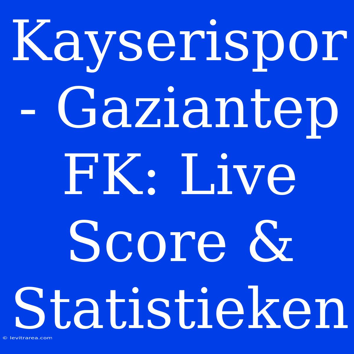 Kayserispor - Gaziantep FK: Live Score & Statistieken