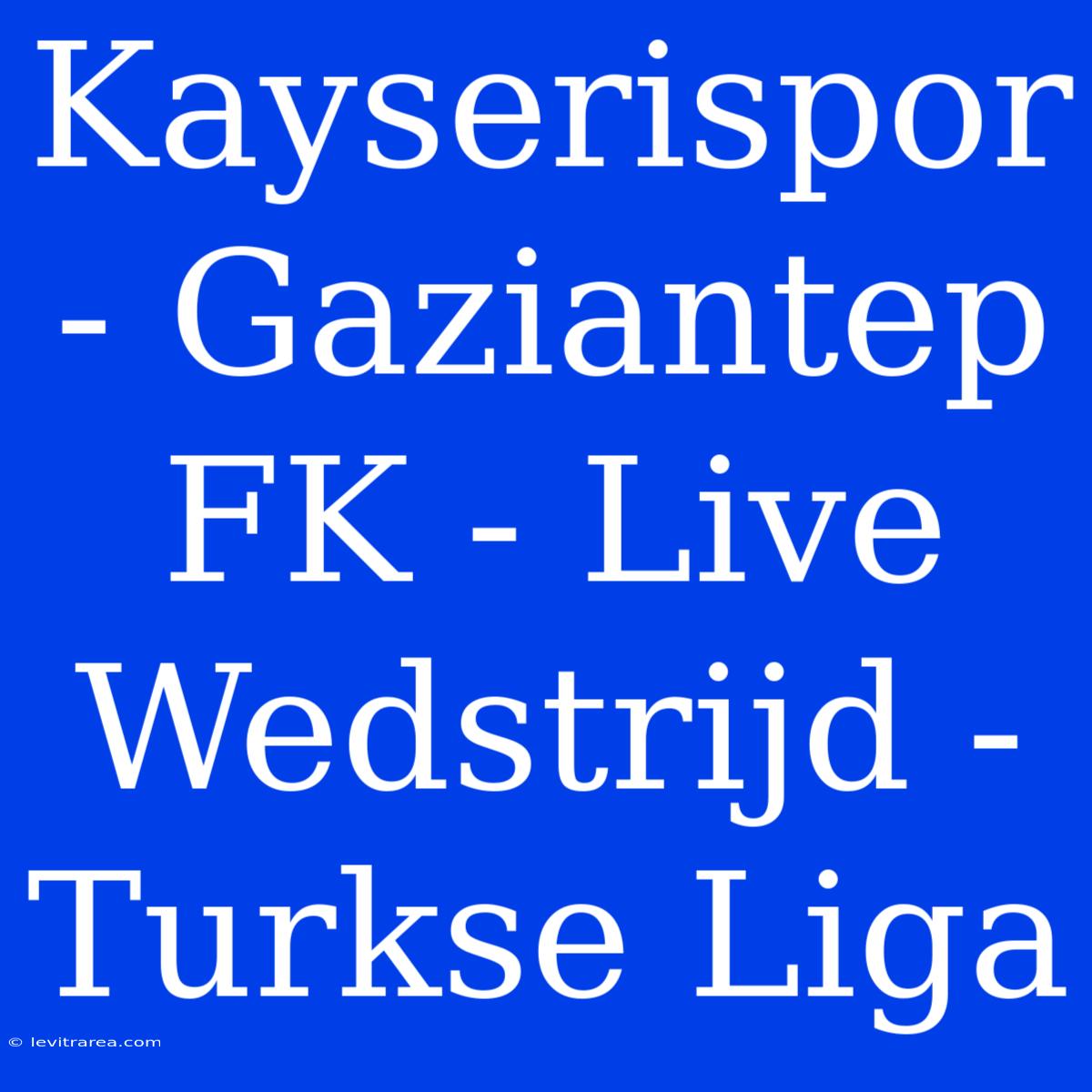 Kayserispor - Gaziantep FK - Live Wedstrijd - Turkse Liga