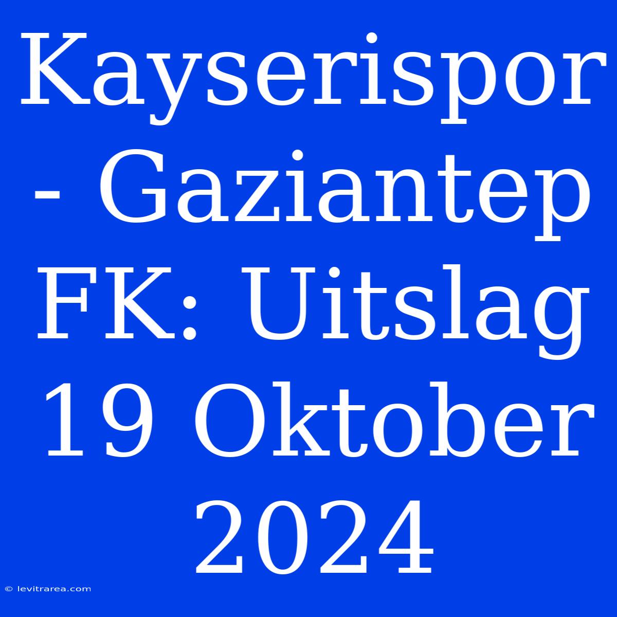 Kayserispor - Gaziantep FK: Uitslag 19 Oktober 2024