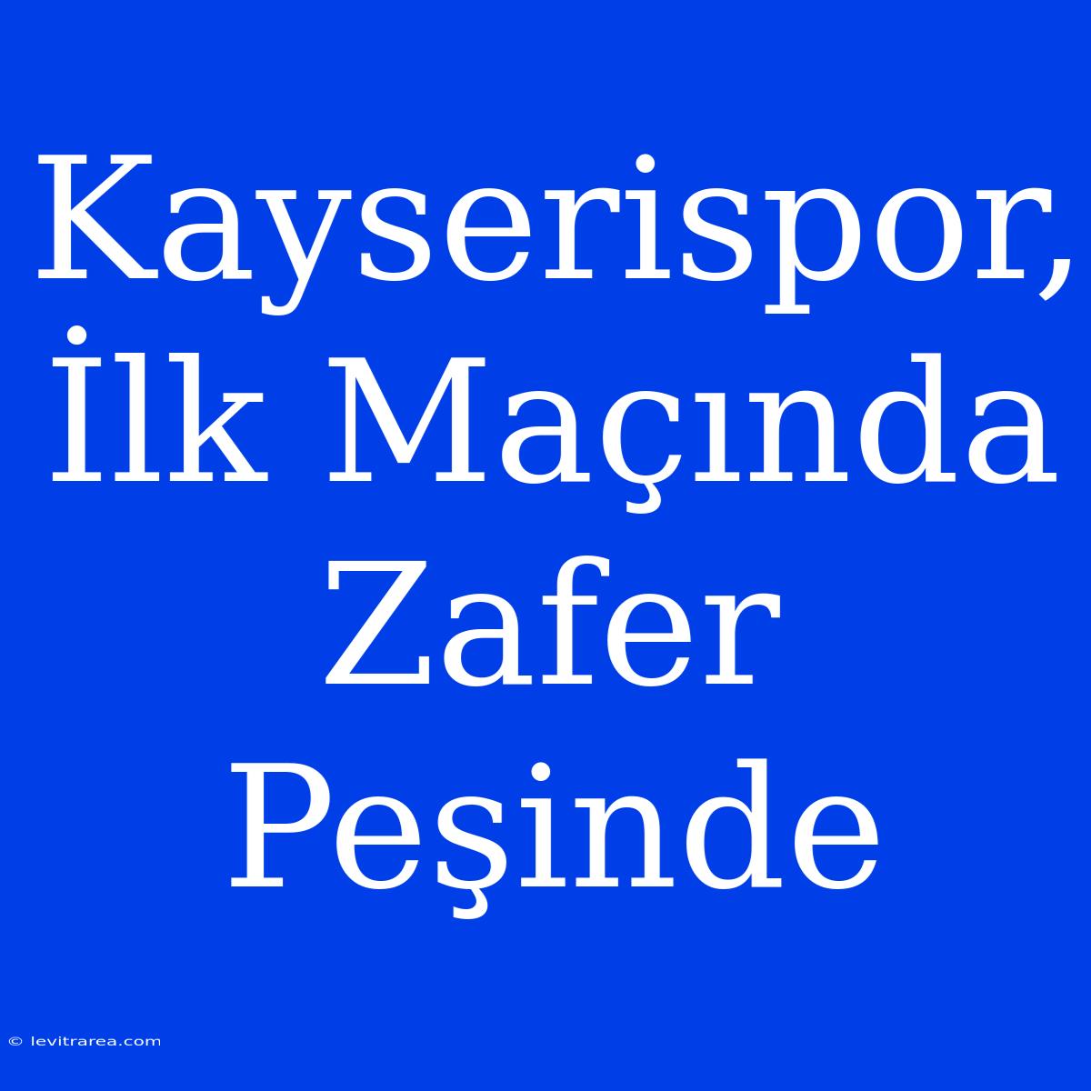 Kayserispor, İlk Maçında Zafer Peşinde