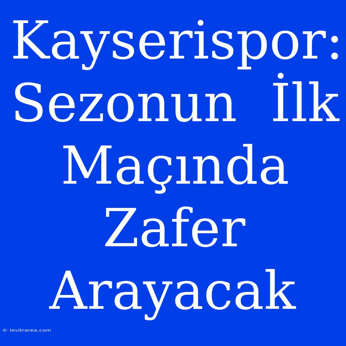 Kayserispor:  Sezonun  İlk  Maçında  Zafer  Arayacak