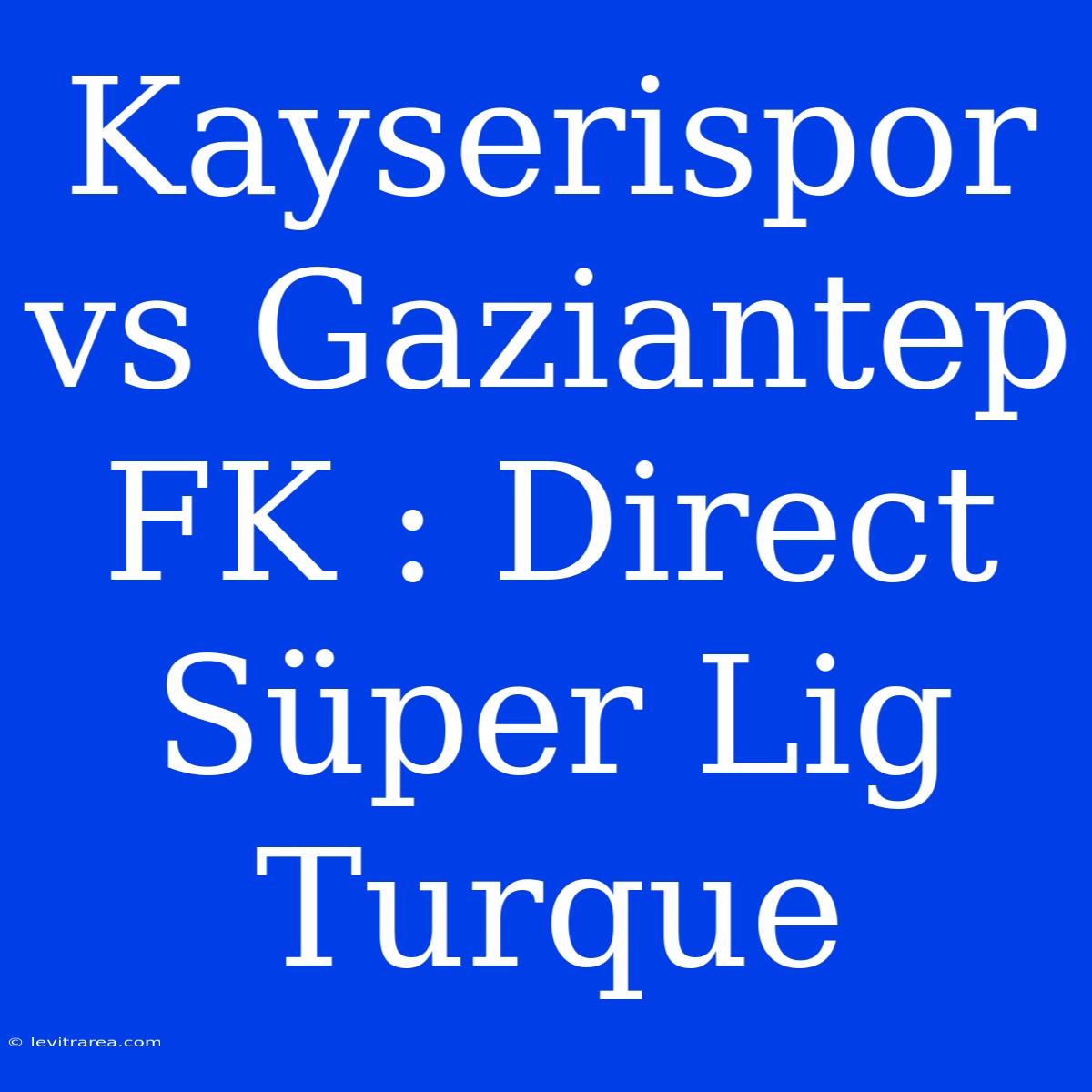 Kayserispor Vs Gaziantep FK : Direct Süper Lig Turque