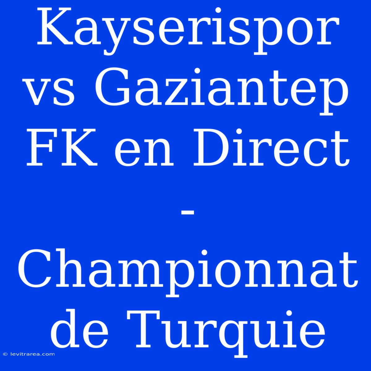 Kayserispor Vs Gaziantep FK En Direct - Championnat De Turquie