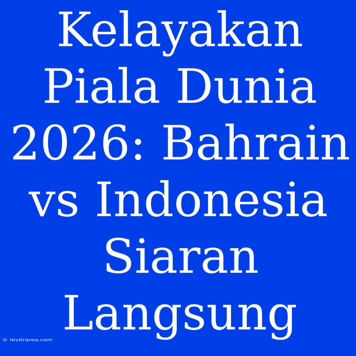 Kelayakan Piala Dunia 2026: Bahrain Vs Indonesia Siaran Langsung