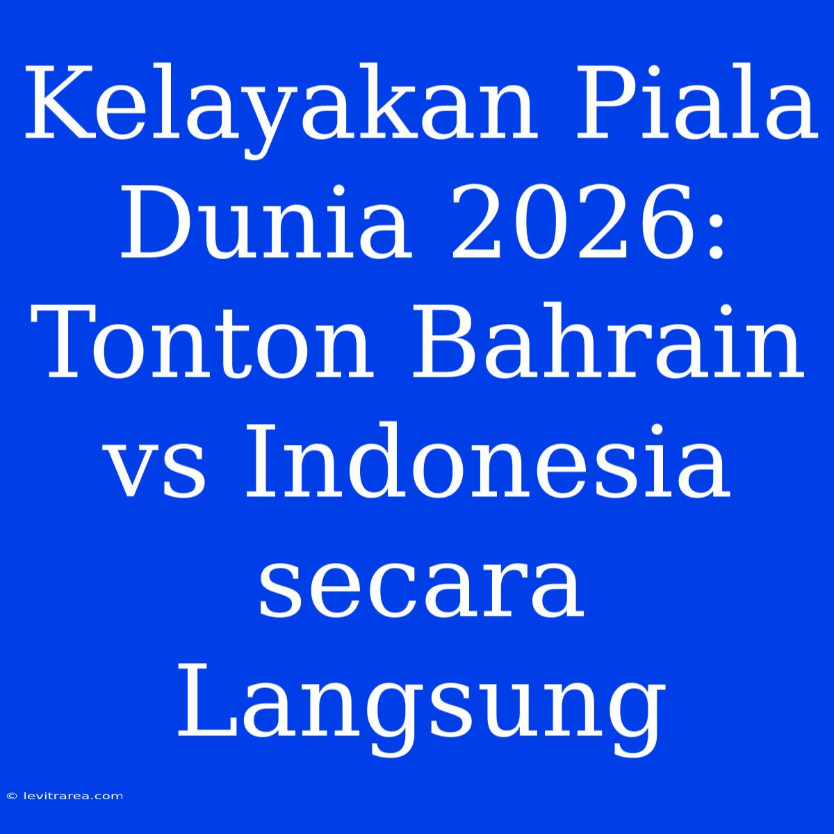 Kelayakan Piala Dunia 2026: Tonton Bahrain Vs Indonesia Secara Langsung 