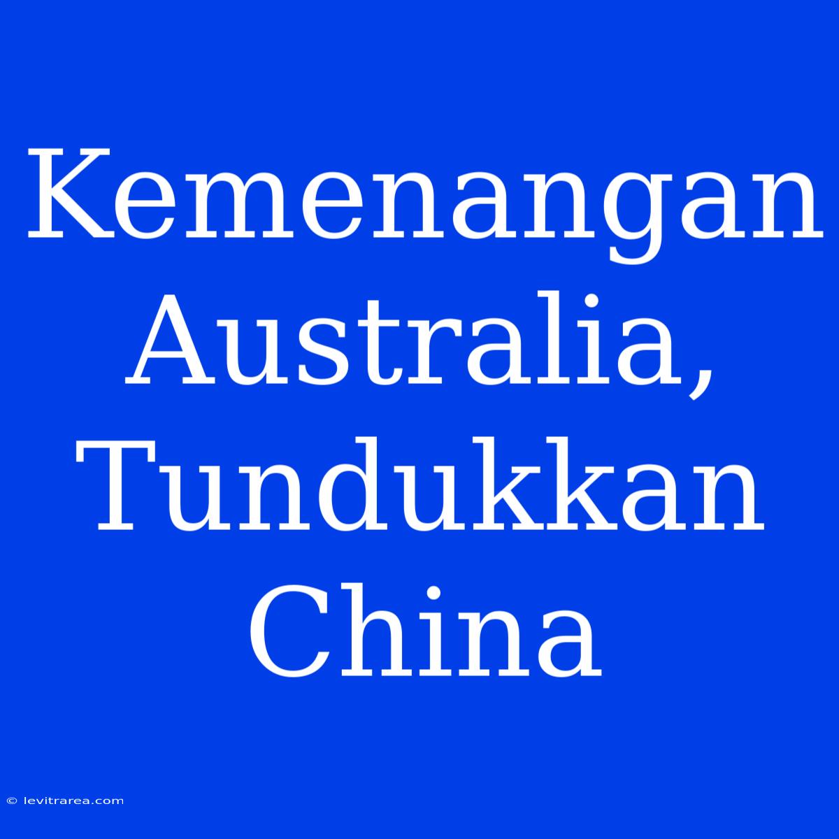 Kemenangan Australia, Tundukkan China 