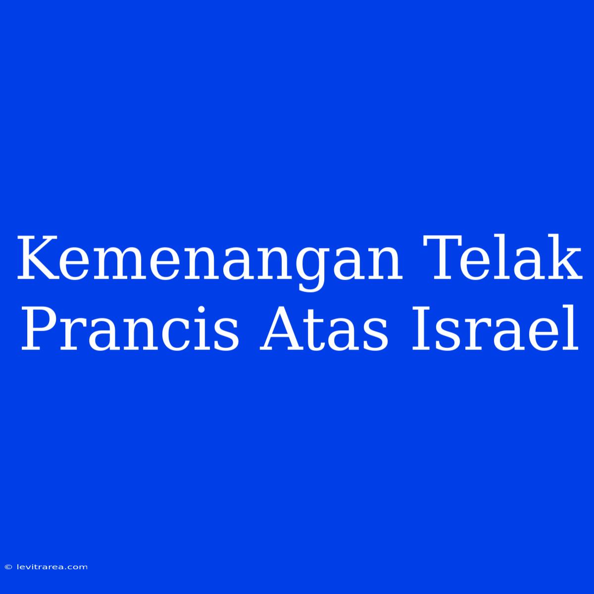 Kemenangan Telak Prancis Atas Israel