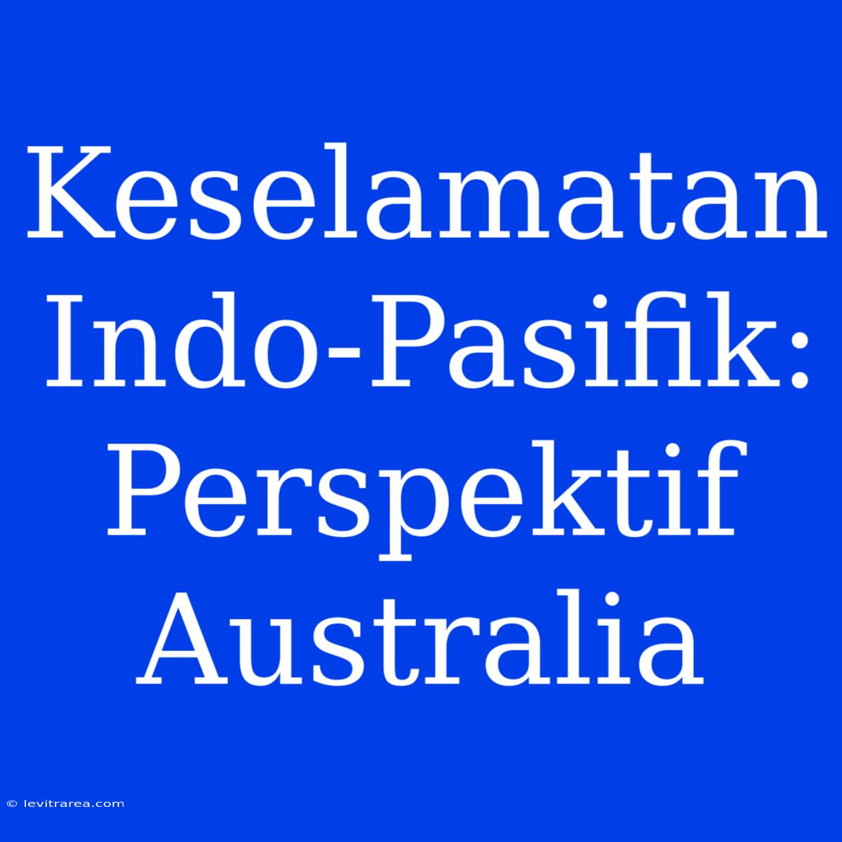 Keselamatan Indo-Pasifik: Perspektif Australia