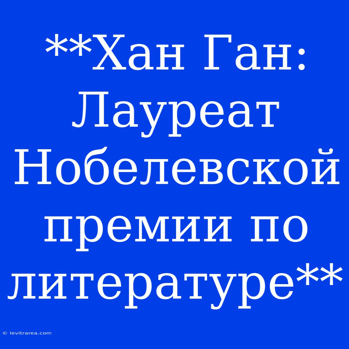 **Хан Ган: Лауреат Нобелевской Премии По Литературе**