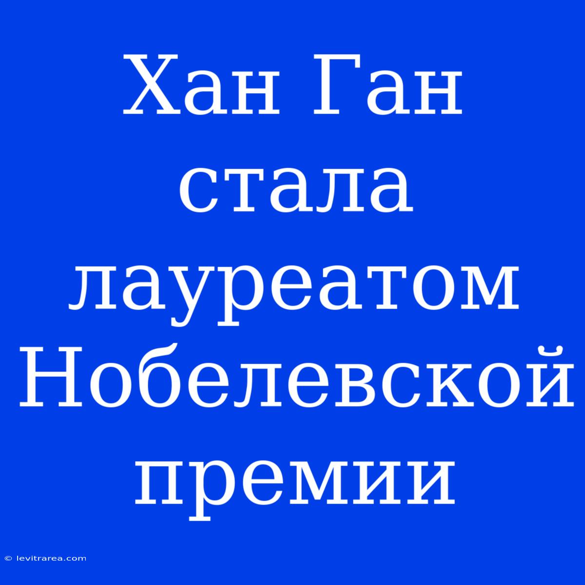 Хан Ган Стала Лауреатом Нобелевской Премии