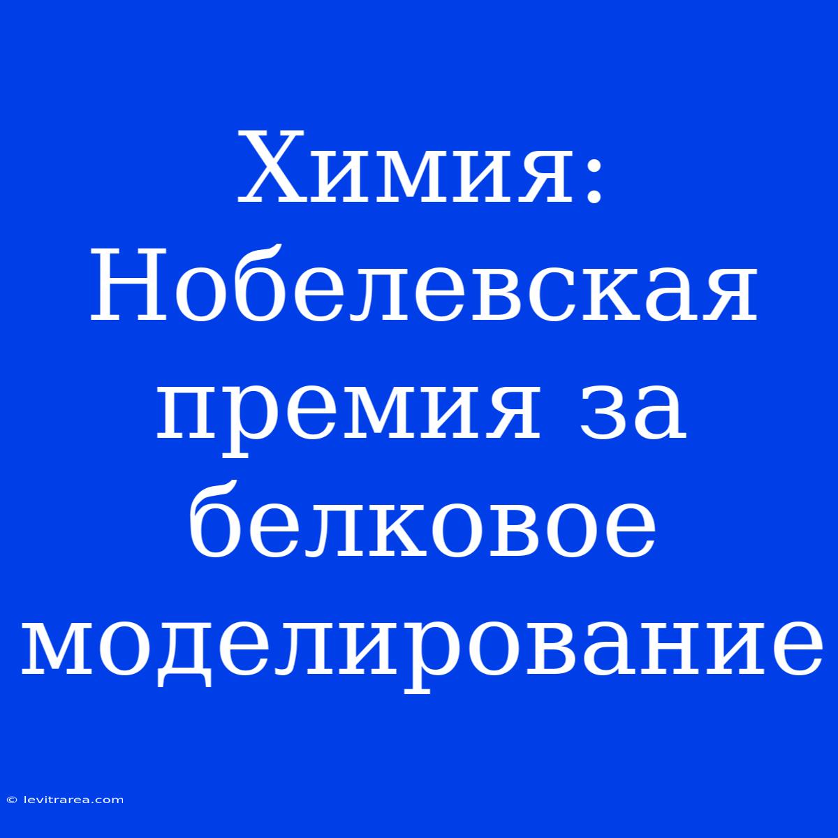 Химия: Нобелевская Премия За Белковое Моделирование