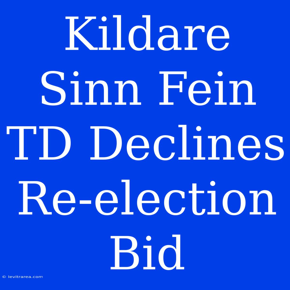 Kildare Sinn Fein TD Declines Re-election Bid