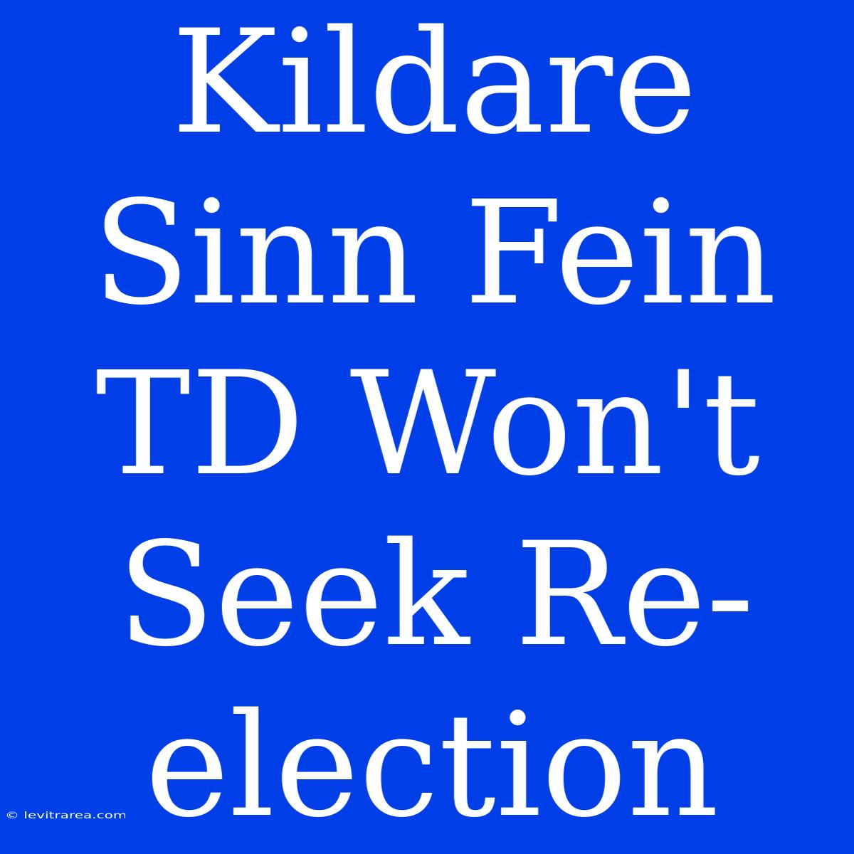 Kildare Sinn Fein TD Won't Seek Re-election