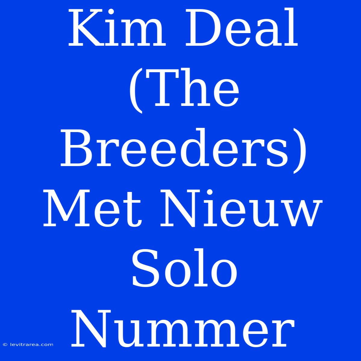 Kim Deal (The Breeders) Met Nieuw Solo Nummer