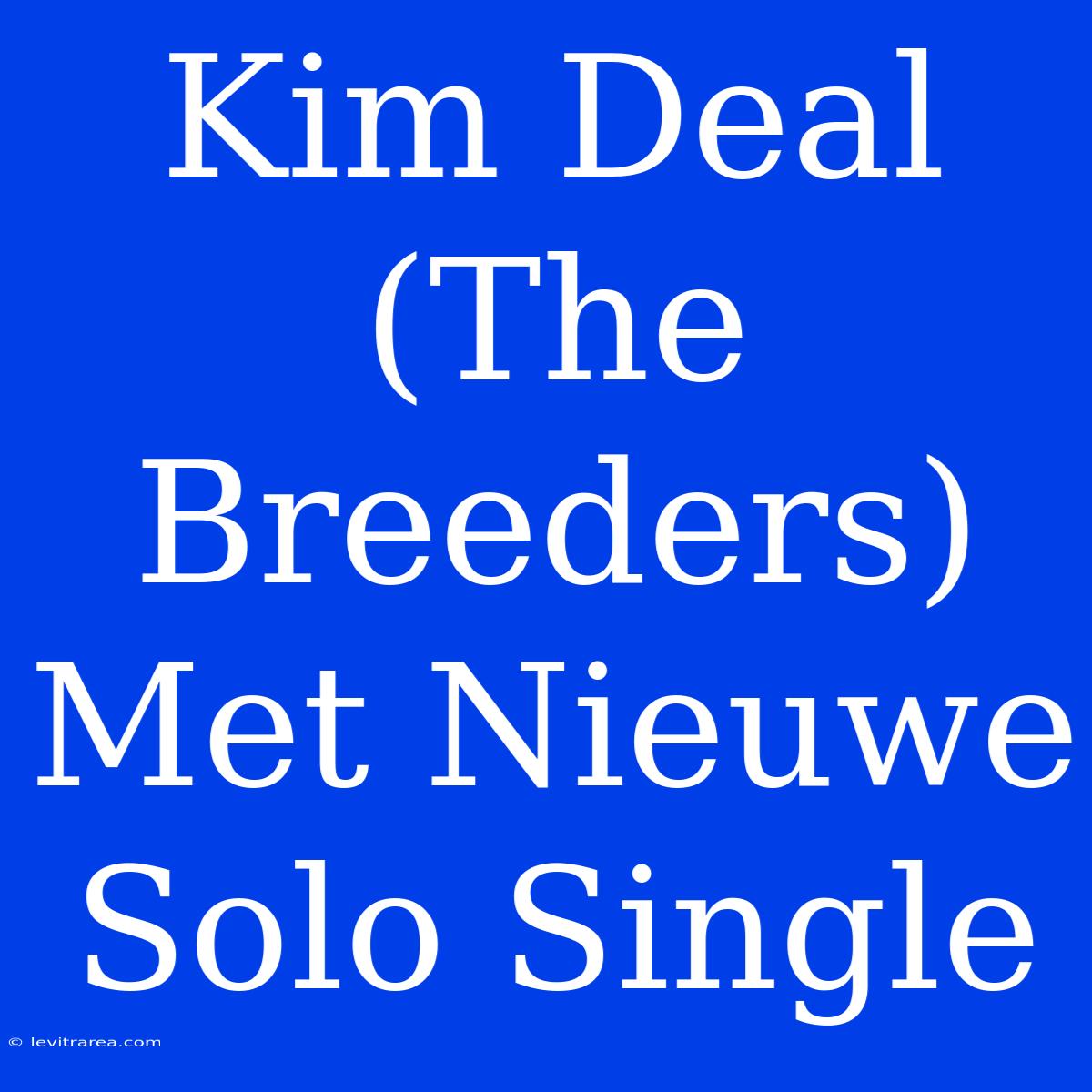 Kim Deal (The Breeders) Met Nieuwe Solo Single