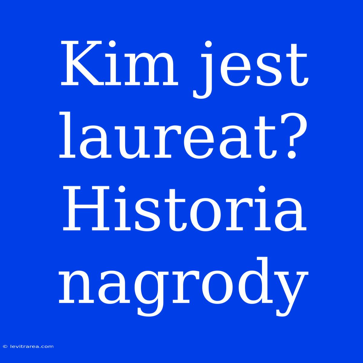 Kim Jest Laureat? Historia Nagrody