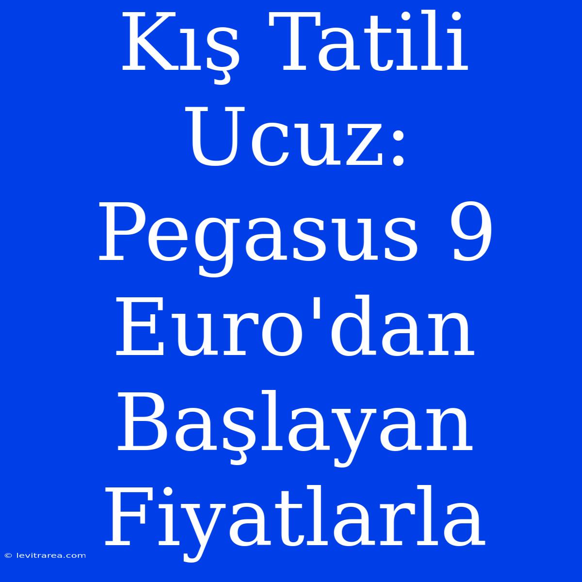 Kış Tatili Ucuz: Pegasus 9 Euro'dan Başlayan Fiyatlarla