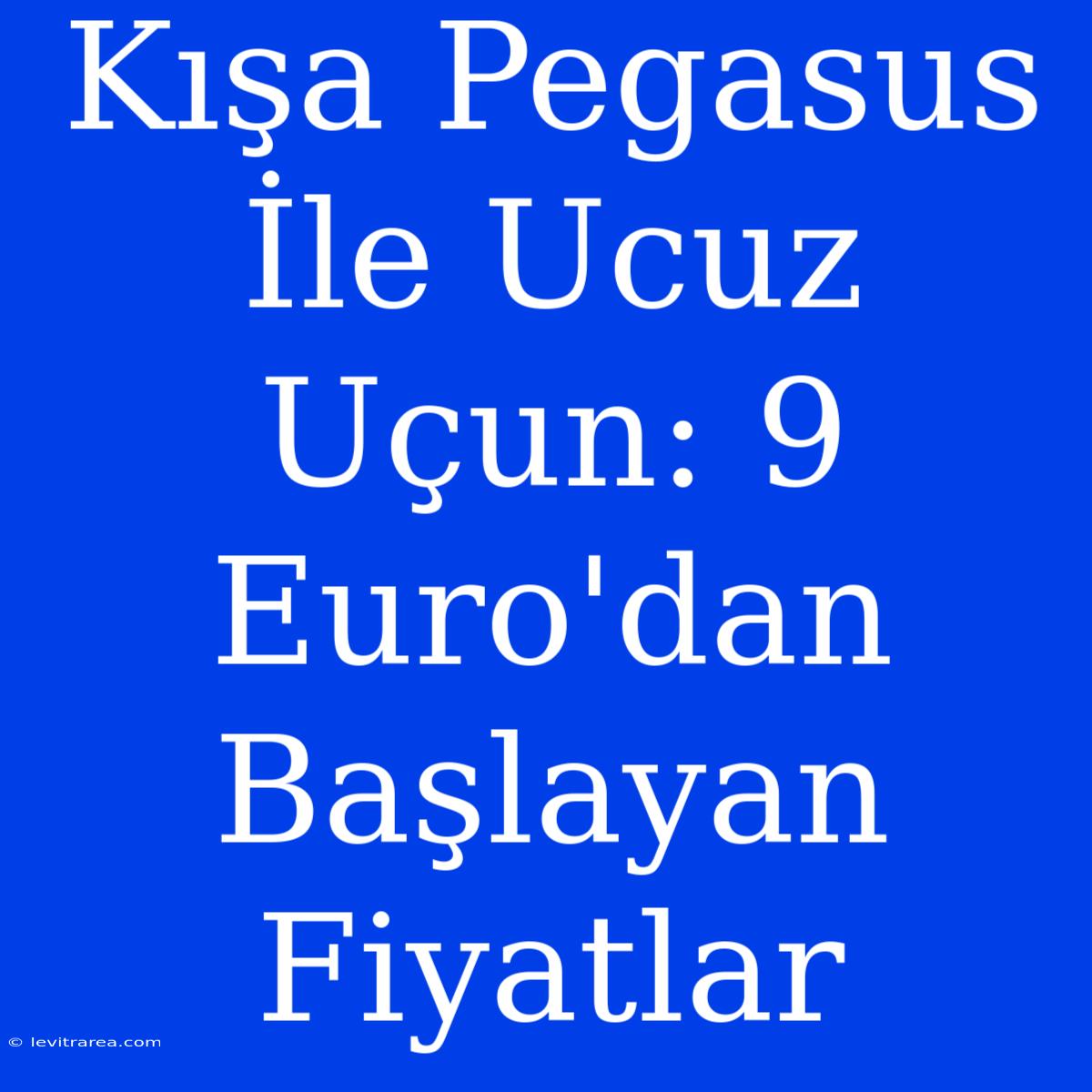 Kışa Pegasus İle Ucuz Uçun: 9 Euro'dan Başlayan Fiyatlar