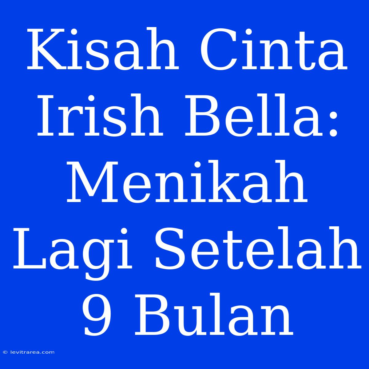 Kisah Cinta Irish Bella: Menikah Lagi Setelah 9 Bulan