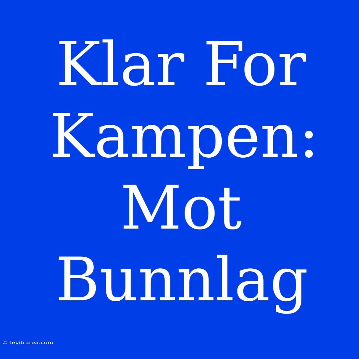 Klar For Kampen: Mot Bunnlag