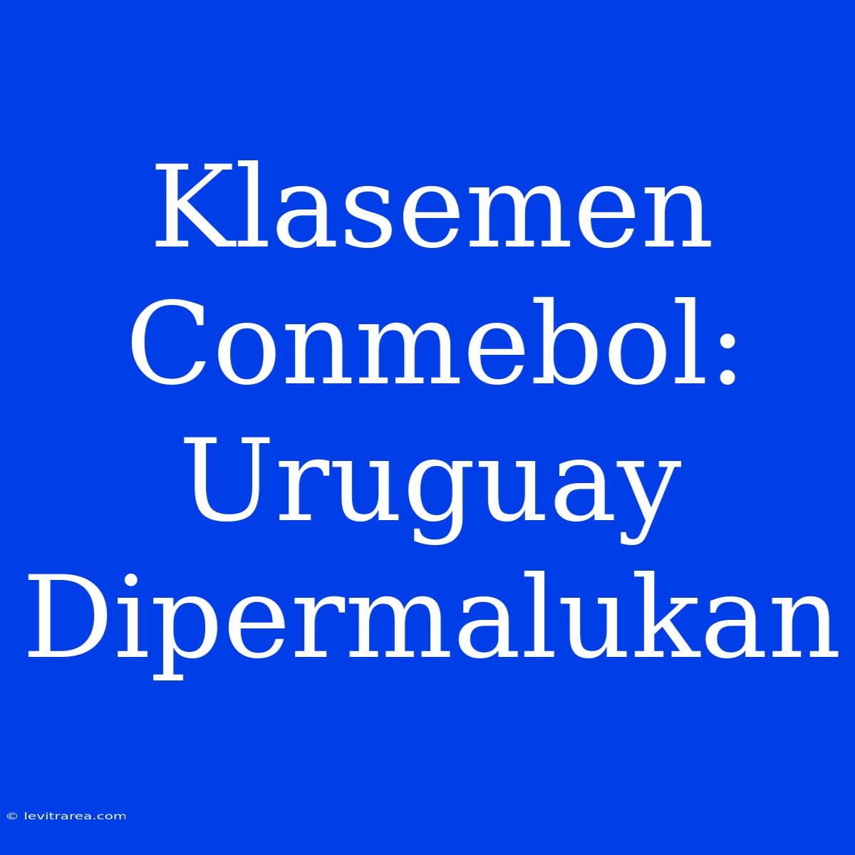 Klasemen Conmebol: Uruguay Dipermalukan