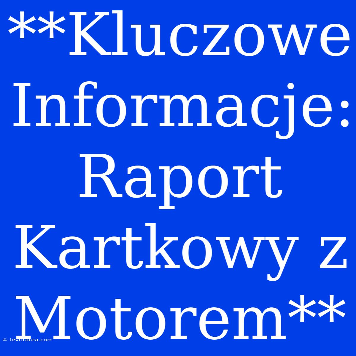 **Kluczowe Informacje: Raport Kartkowy Z Motorem**