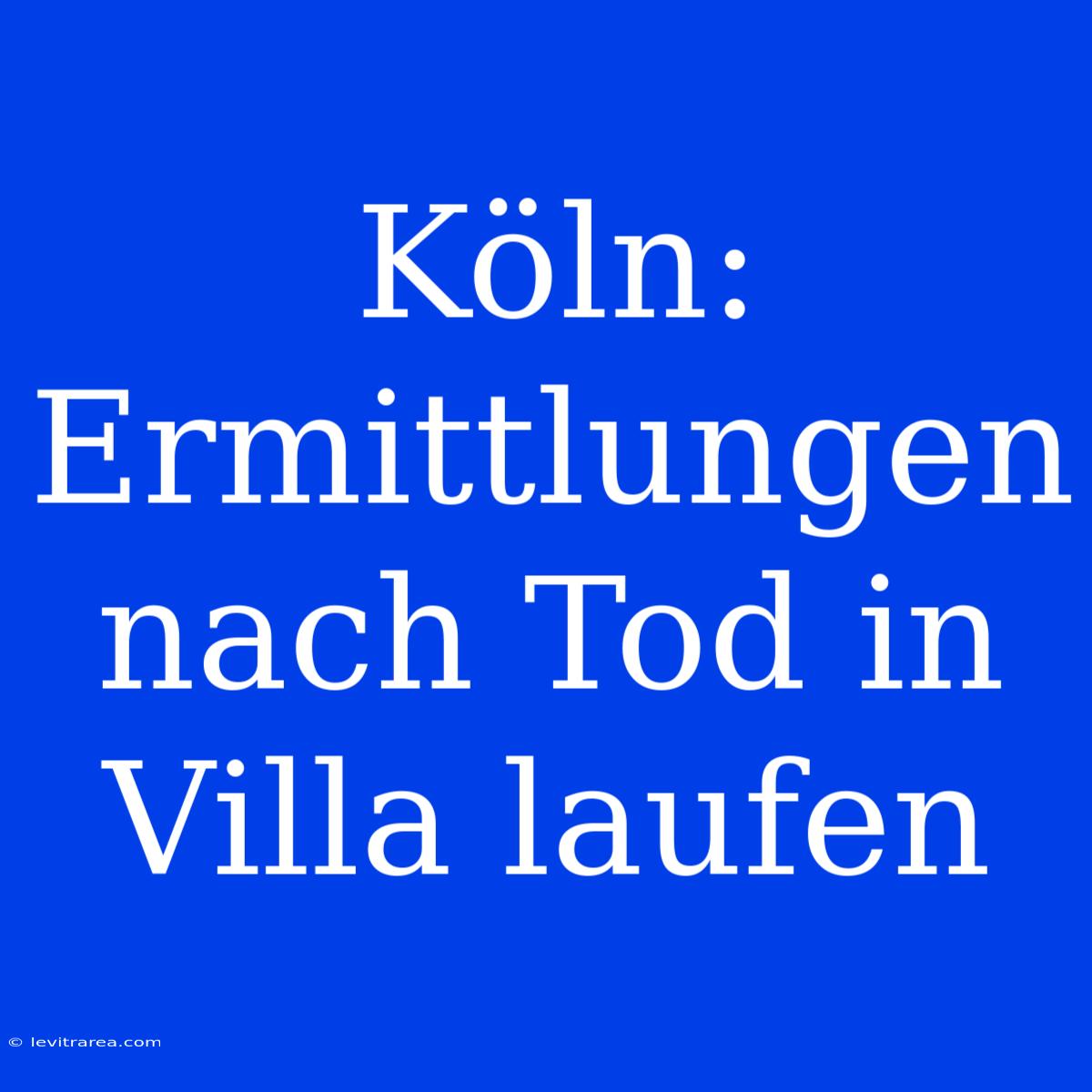 Köln: Ermittlungen Nach Tod In Villa Laufen