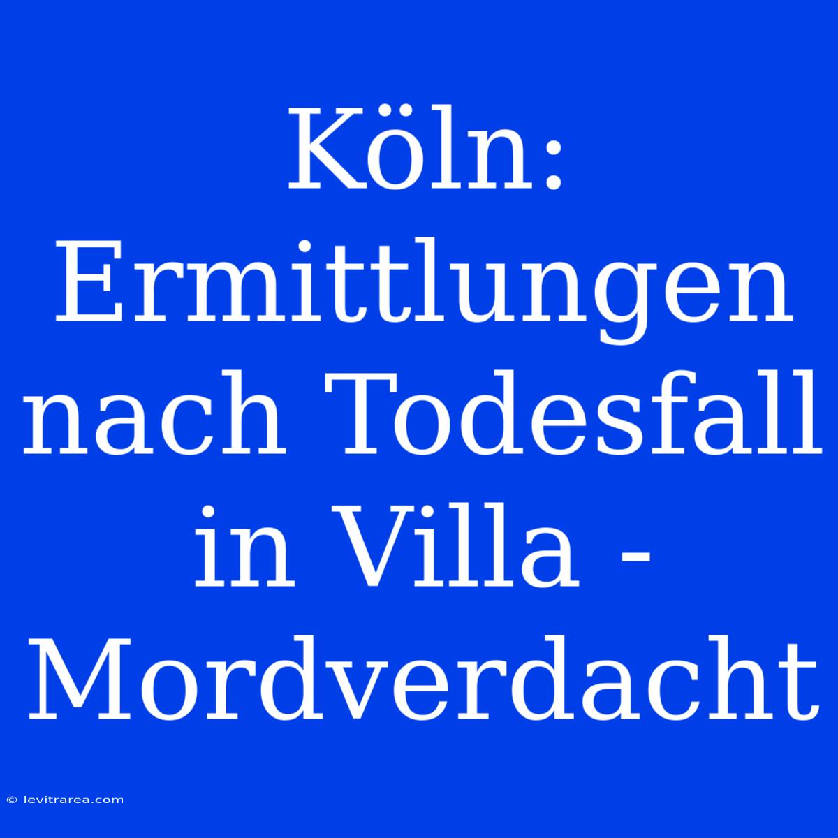 Köln: Ermittlungen Nach Todesfall In Villa - Mordverdacht