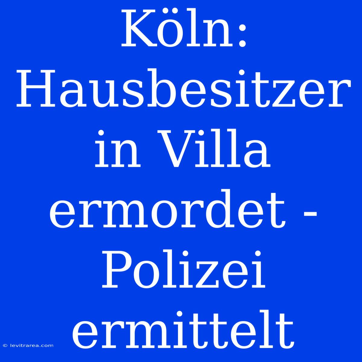 Köln: Hausbesitzer In Villa Ermordet - Polizei Ermittelt