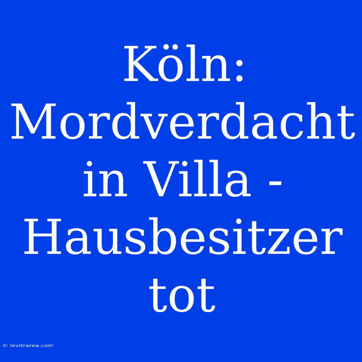 Köln: Mordverdacht In Villa - Hausbesitzer Tot