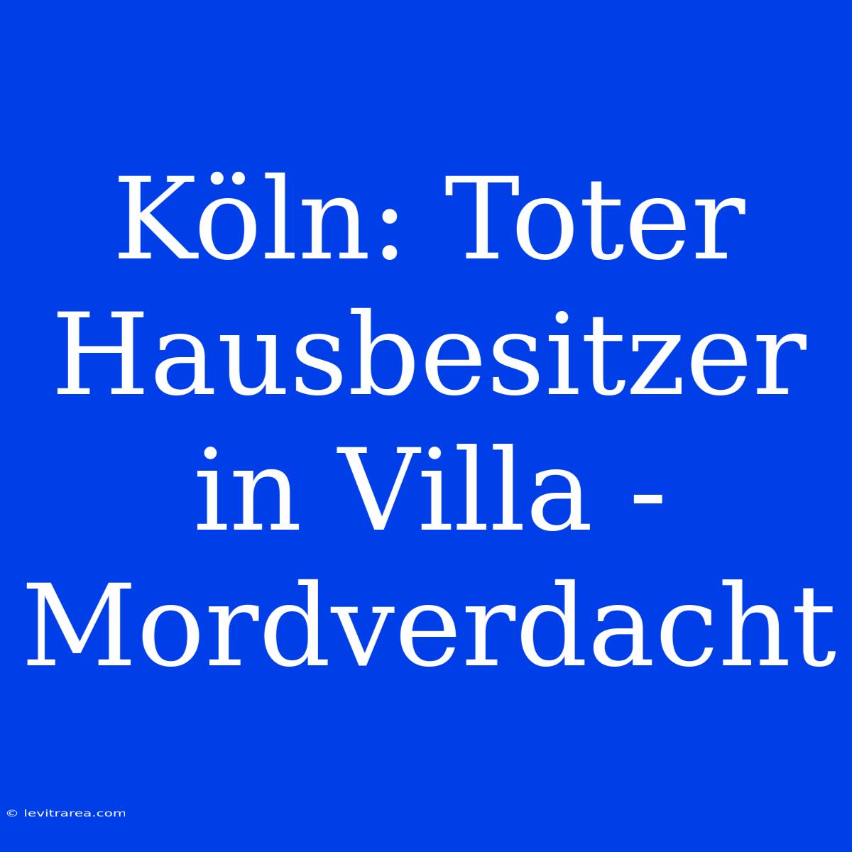 Köln: Toter Hausbesitzer In Villa - Mordverdacht