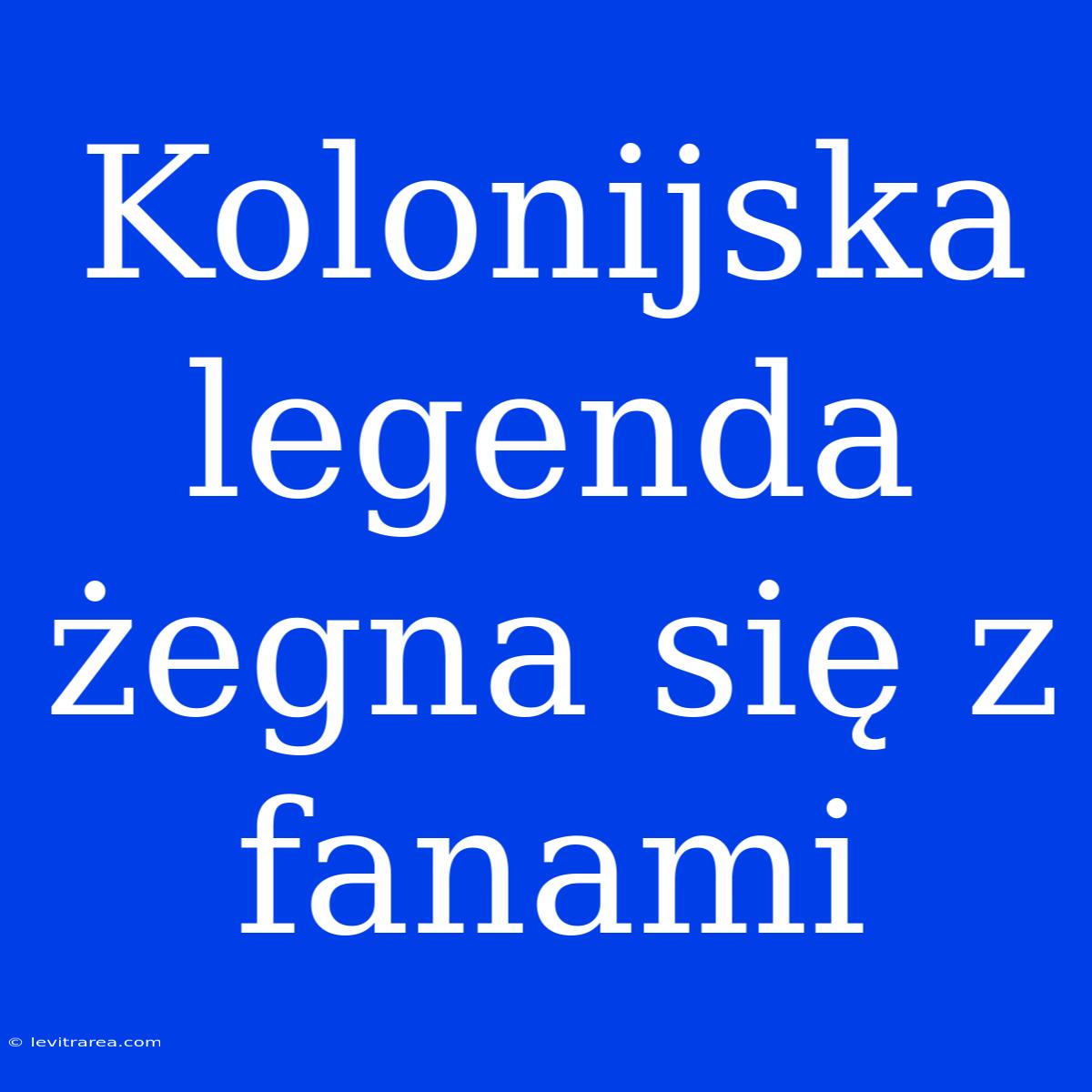 Kolonijska Legenda Żegna Się Z Fanami